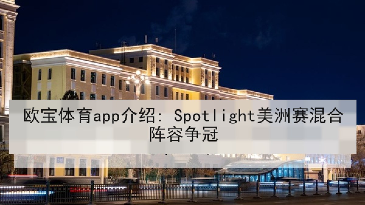 欧宝体育app介绍: Spotlight美洲赛混合阵容争冠