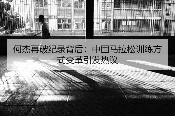 何杰再破纪录背后：中国马拉松训练方式变革引发热议
