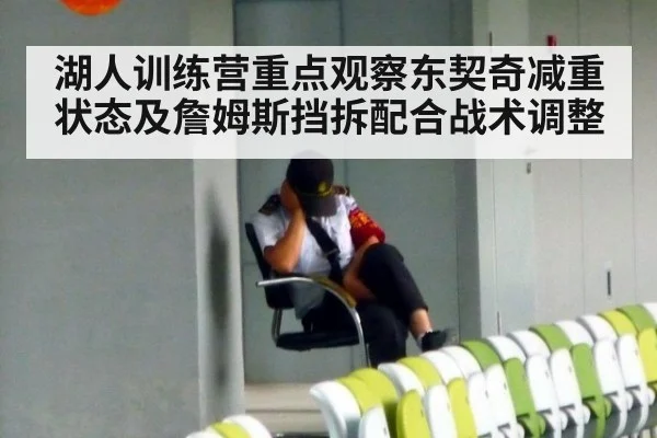 湖人训练营重点观察东契奇减重状态及詹姆斯挡拆配合战术调整